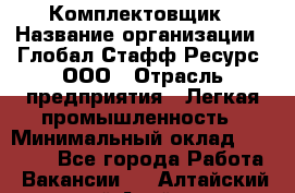 Комплектовщик › Название организации ­ Глобал Стафф Ресурс, ООО › Отрасль предприятия ­ Легкая промышленность › Минимальный оклад ­ 45 000 - Все города Работа » Вакансии   . Алтайский край,Алейск г.